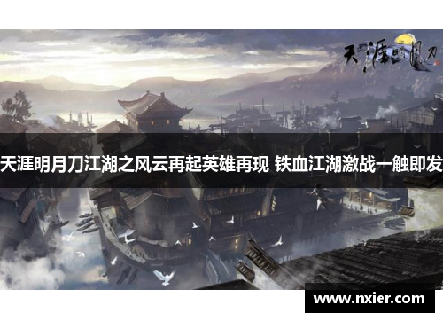 天涯明月刀江湖之风云再起英雄再现 铁血江湖激战一触即发