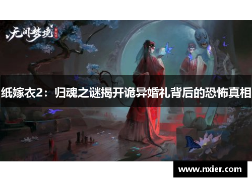 纸嫁衣2：归魂之谜揭开诡异婚礼背后的恐怖真相
