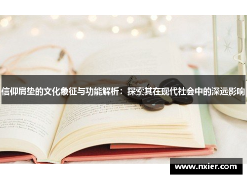 信仰肩垫的文化象征与功能解析：探索其在现代社会中的深远影响