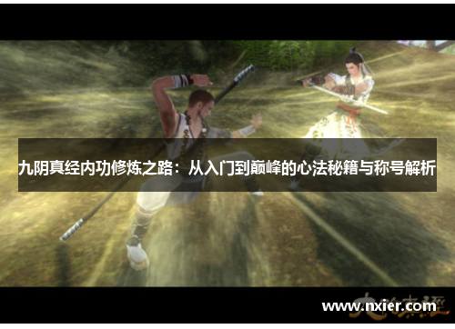 九阴真经内功修炼之路：从入门到巅峰的心法秘籍与称号解析